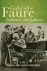 Gabriel Faure: Influences and Influence - James William (Person) Sobaskie - 9781837651658