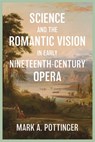 Science and the Romantic Vision in Early Nineteenth-Century Opera - Mark A. (Customer) Mark A. Pottinger - 9781837652334
