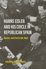 Hanns Eisler and His Circle in Republican Spain - Diego Alonso Tomas - 9781837653188
