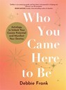 Who You Came Here to Be - Debbie Frank - 9781837822690