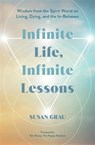 Infinite Life, Infinite Lessons - Susan (Intuitive Medium/Author) Grau - 9781837824250