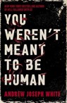 You Weren't Meant to Be Human - Andrew Joseph White - 9781837841004