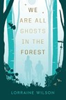 We Are All Ghosts in the Forest - Lorraine Wilson - 9781837861446