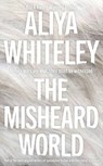 The Misheard World - Aliya Whiteley - 9781837866915