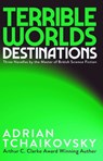 Terrible Worlds: Destinations - Adrian Tchaikovsky - 9781837867288