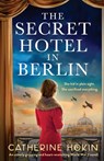 The Secret Hotel in Berlin: An utterly gripping and heart-wrenching World War 2 novel - Catherine Hokin - 9781837900053