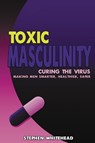 Toxic Masculinity - Stephen N. Whitehead - 9781837912148