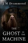 The Ghost in the Machine - J M Drummond - 9781837943142