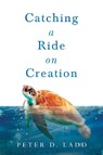 Catching a Ride on Creation - Peter D. Ladd - 9781837943821