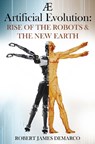 AE Artificial Evolution: Rise of the Robots & The New Earth - Robert James DeMarco - 9781837947331