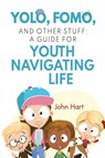 YOLO, FOMO, and Other Stuff: A Guide for Youth Navigating Life - John Hart - 9781837947416