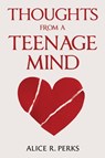 Thoughts From A Teenage Mind - Alice R. Perks - 9781837947676