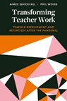 Transforming Teacher Work - Aimee (Leeds Trinity University Quickfall ; Phil (Nottingham Trent University Wood - 9781837972418