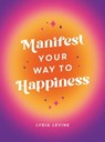 Manifest Your Way to Happiness - Lydia Levine - 9781837990580