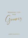 Wedding Tips for Grooms - James Harrison - 9781837991167