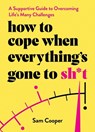 How to Cope When Everything's Gone to Sh*t - Sam Cooper - 9781837992881