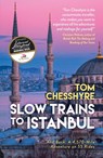Slow Trains to Istanbul - Tom Chesshyre - 9781837995646