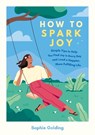 How to Spark Joy - Sophie Golding - 9781837997497