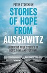 Stories of Hope from Auschwitz - Petra Stevenson - 9781837997626