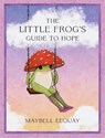 The Little Frog's Guide to Hope - Maybell Eequay - 9781837999088
