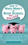 How to Make Money in High School and College - Clement Harrison - 9781838082956