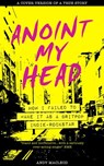 Anoint My Head - How I Failed to Make it as a Britpop Indie Rock Star - Andy Macleod - 9781838271947