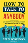 How to Talk to Anybody - Learn The Secrets To Small Talk, Business, Management, Sales & Social Skills & How to Make Real Friends (Communication Skills) - Derek Borthwick - 9781838334604