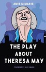 The Play About Theresa May - MARIE,  Amie M - 9781838376901