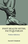 Foot Health Myths, Facts & Fables: Podiatry Reflections - David R. Tollafield - 9781838413729
