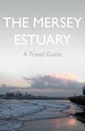 The Mersey Estuary: A Travel Guide - Kevin Sene - 9781838591908