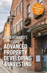 John Howard's Inside Guide to Advanced Property Developing & Investing - John Howard - 9781838592998
