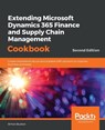 Extending Microsoft Dynamics 365 Finance and Supply Chain Management Cookbook - Simon Buxton - 9781838643812