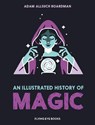 An Illustrated History of Magic - Adam Allsuch Boardman - 9781838743932