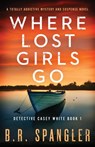 Where Lost Girls Go - B R Spangler - 9781838882563
