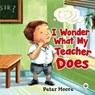 I Wonder What My Teacher Does - Peter Moore - 9781839343681