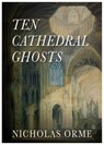 Ten Cathedral Ghosts - Nicholas Orme - 9781839525469
