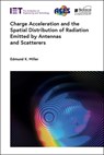Charge Acceleration and the Spatial Distribution of Radiation Emitted by Antennas and Scatterers - Edmund K. (Retired from Los Alamos National Laboratory Miller - 9781839538131