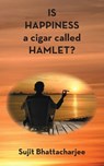 Is Happiness a Cigar Called Hamlet? - Sujit Bhattacharjee - 9781839750434