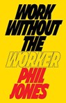 Work Without the Worker - Philip Jones - 9781839760440