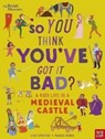 British Museum: So You Think You've Got It Bad? A Kid's Life in a Medieval Castle - Chae Strathie - 9781839941061