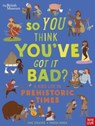 British Museum: So You Think You've Got It Bad? A Kid's Life in Prehistoric Times - Chae Strathie - 9781839942136
