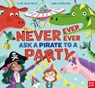 Never, Ever, Ever Ask a Pirate to a Party - Clare Helen Welsh - 9781839942198