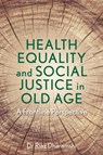 Health Equality and Social Justice in Old Age - Dr Riaz Dharamshi - 9781839973659