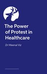 The Power of Protest in Healthcare - Dr Meenal Viz - 9781839978418