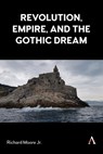 Revolution, Empire, and the Gothic Dream - Richard Moore Jr. - 9781839986741