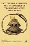 Esotericism, Mysticism, and the Politics of Transcendence in Modern Asia - Soumen Mukherjee ; Toshio Akai - 9781839990427