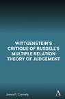 Wittgenstein’s Critique of Russell’s Multiple Relation Theory of Judgement - James R. Connelly - 9781839994784
