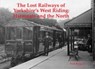 The Lost Railways of Yorkshire's West Riding - Neil Burgess - 9781840336559