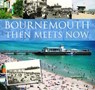 Bournemouth Then Meets Now - Rodney Legg - 9781841147581