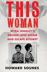 This Woman: Myra Hindley’s Prison Love Affair and Escape Attempt - Howard Sounes - 9781841885094